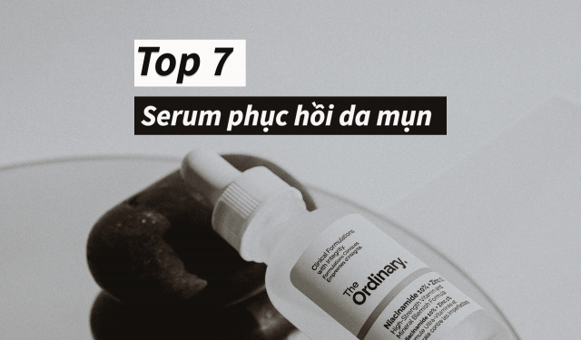 Top 7 serum trị mụn tốt và phục hồi da mụn nhanh chóng