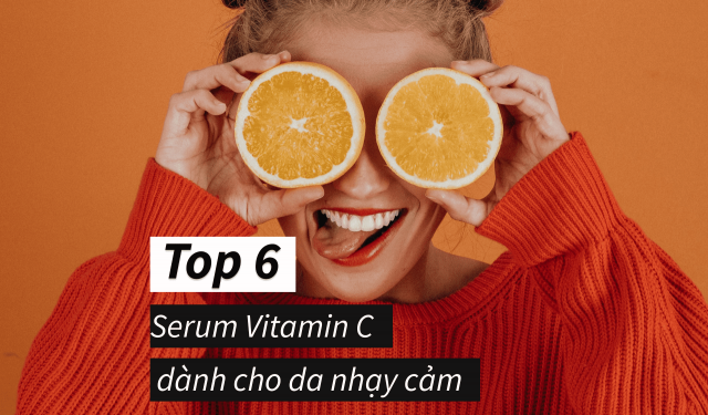 Top 7 serum vitamin C cho da nhạy cảm an toàn nhất 2021