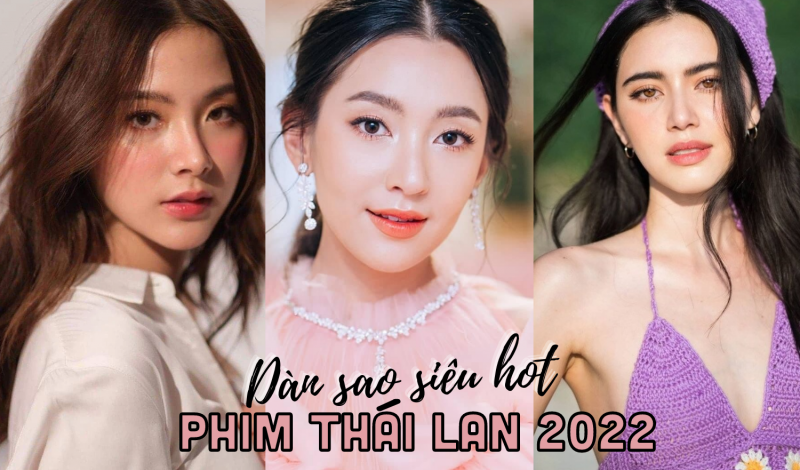Dàn sao nữ siêu hot đổ bộ phim Thái Lan nửa đầu năm 2022